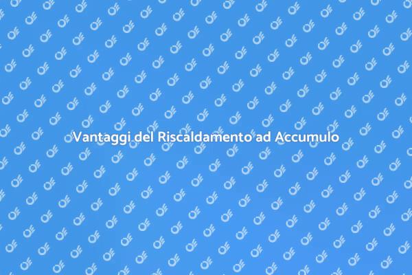 I Benefici del Riscaldamento ad Accumulo