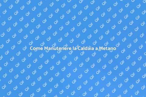 Manutenzione Caldaia a Metano: Guida