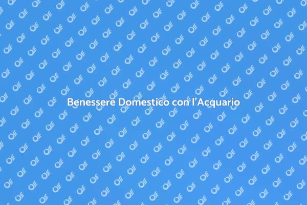 L'Acquario: Chiave per il Benessere