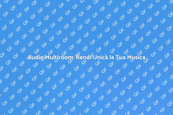 Audio Multiroom: Suono in Ogni Stanza