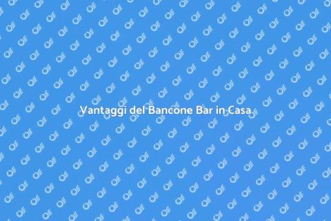 Bancone Bar: Vantaggi e Design Unici