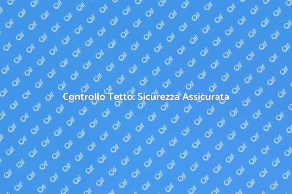 Sicurezza Tetto: Controllo Necessario