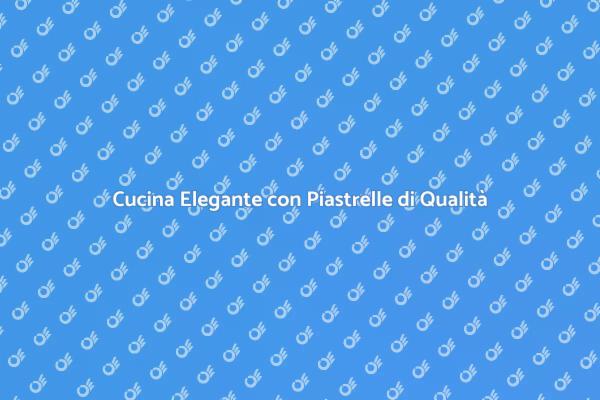 Ristrutturazione Cucina: Piastrelle di Qualità
