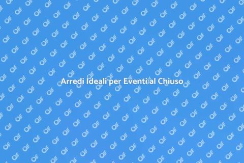 Noleggiare Arredi per Eventi Chiusi