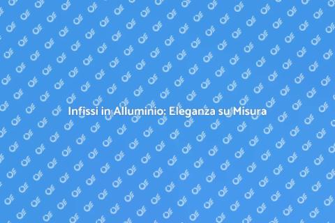 Personalizzazione Infissi in Alluminio