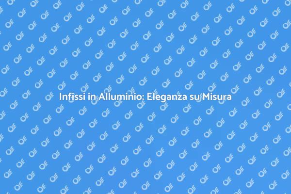 Infissi in Alluminio: Funzionalità e Stile