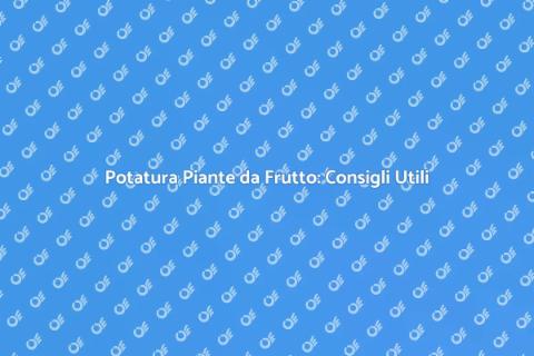 Potatura Piante da Frutto: Guida Essenziale