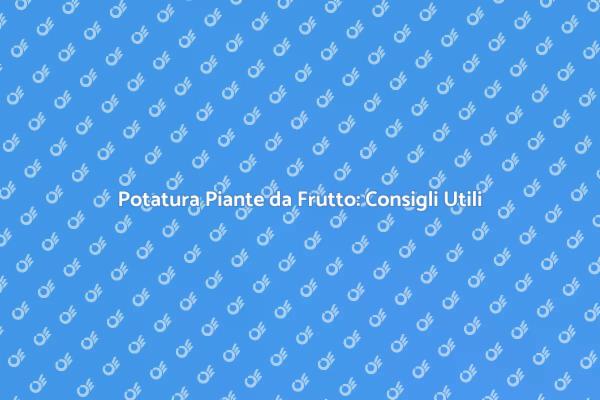 Guida alla Potatura delle Piante da Frutto