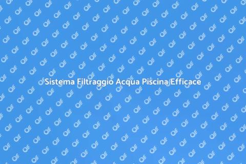 Filtraggio Acqua Piscina: Guida Essenziale