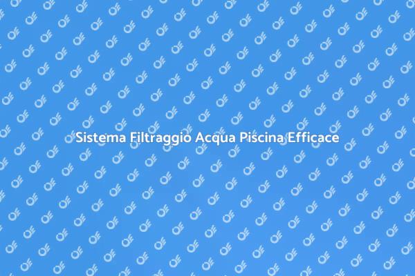 Guida al Filtraggio dell'Acqua per Piscine