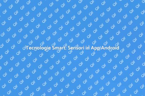 Sensori in App Android: Innovazione Smart