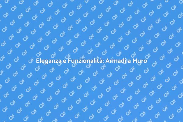 Armadi a Muro: Design e Stile Unici