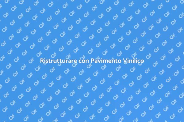 Come Scegliere un Pavimento Vinilico