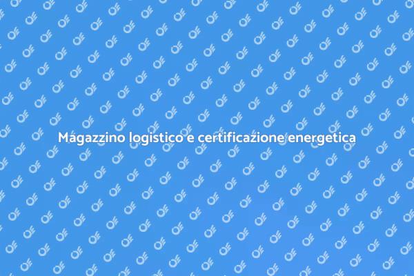 Perché certificare l'energia del magazzino?