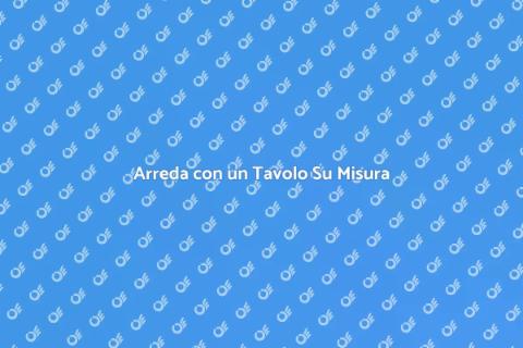 Tavolo Su Misura: Design Unico per Te