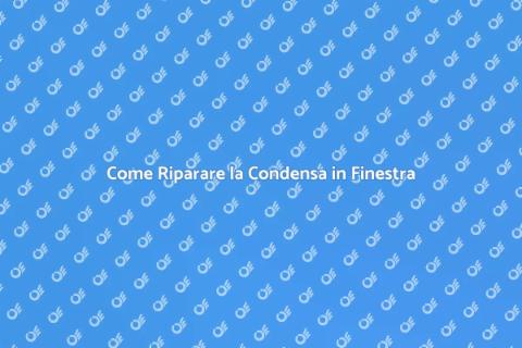 Condensa Finestra: Soluzioni Efficaci