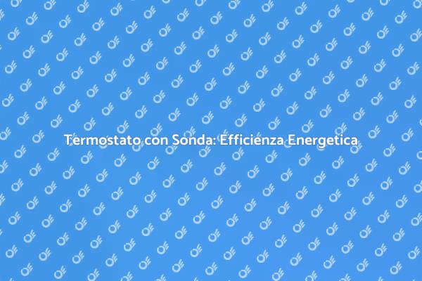 Termostato con Sonda: Soluzione Innovativa