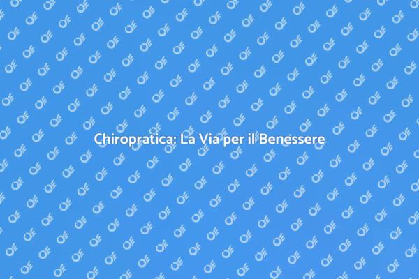 Chiropratico: Migliora il Tuo Benessere
