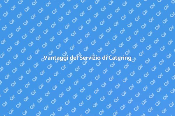 Perché Scegliere un Servizio di Catering