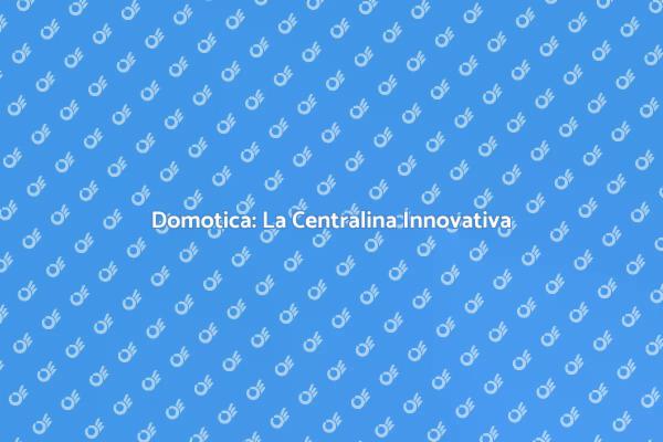 Rivoluzione Domotica: Centralina Smart