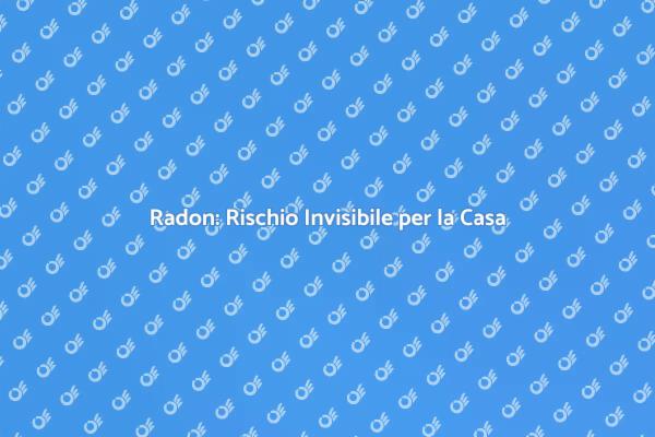Radon: Proteggi la Tua Casa!