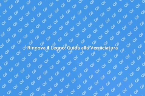 Verniciare Legno: Rinnova i Tuoi Spazi