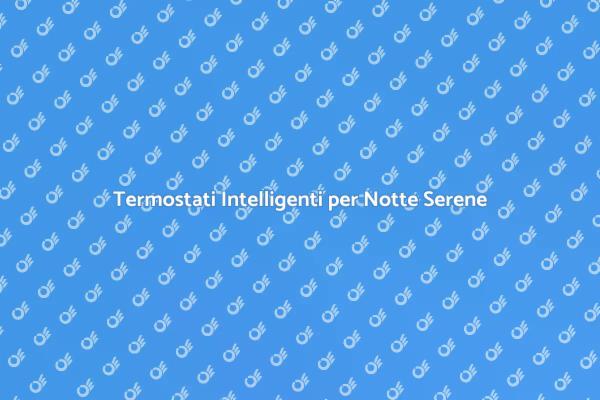 Comfort Notturno: Termostati Smart