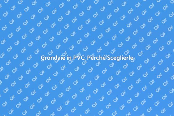 Grondaia in PVC: Proteggi la Tua Casa