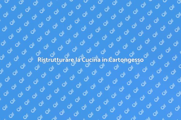 Trasforma la Tua Cucina in Cartongesso