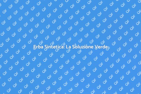 I Vantaggi dell'Erba Sintetica