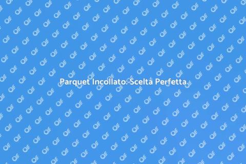 Parquet Incollato: Eleganza e Comfort
