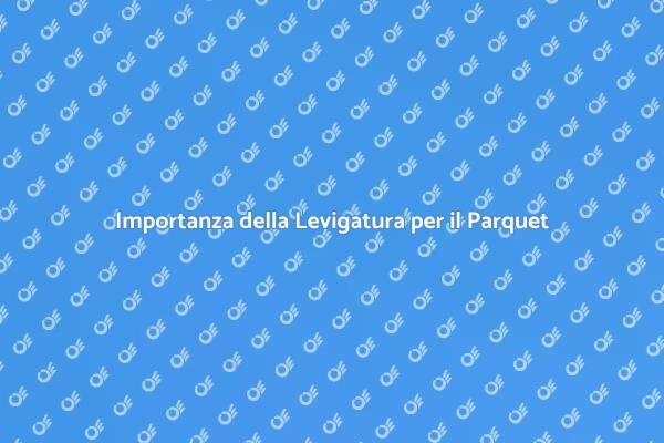 Levigatura: Fondamentale per il Parquet