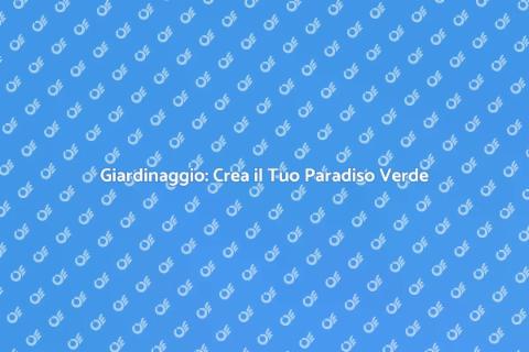 Giardinaggio: Trasforma il Tuo Spazio
