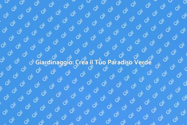 Giardinaggio: Un Angolo di Paradiso