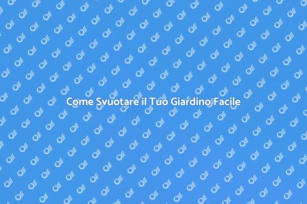 Semplici Passi per Svuotare il Giardino