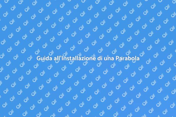 Installazione Parabola: Tutto Quello Che Devi Sapere