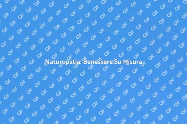 Naturopatia: La Strada Verso il Benessere