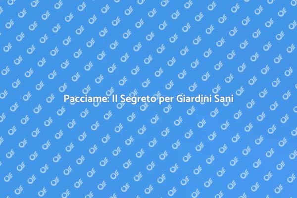 Pacciame: Fondamentale per il Giardinaggio