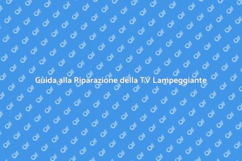 Riparazione TV: Problemi di Lampeggiamento