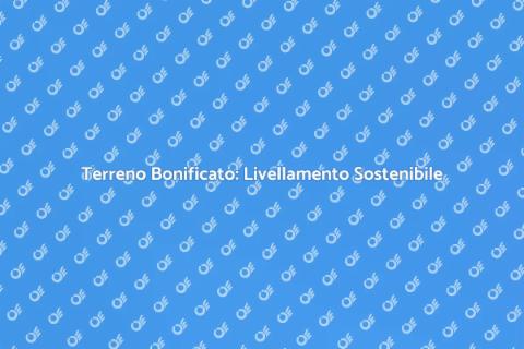 Livellamento Terreno e Bonifiche