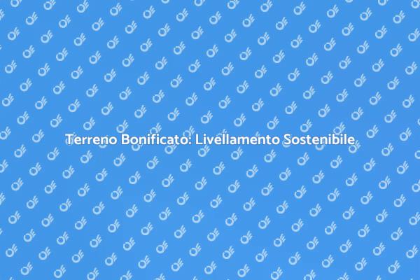 Bonifiche e Livellamento del Terreno