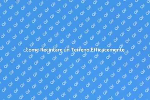 Recintare un Terreno: Guida Completa