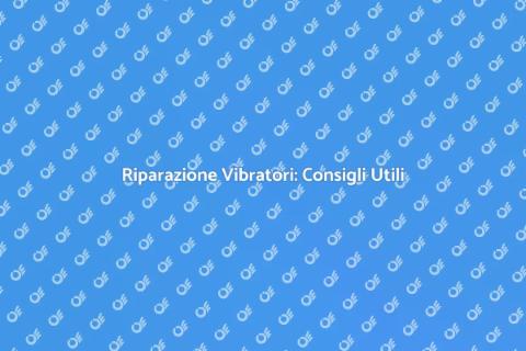 Riparare un Vibratore: Guida Pratica