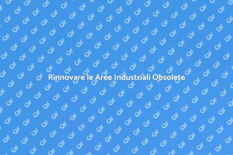 Demolire Aree Industriali Obsolete