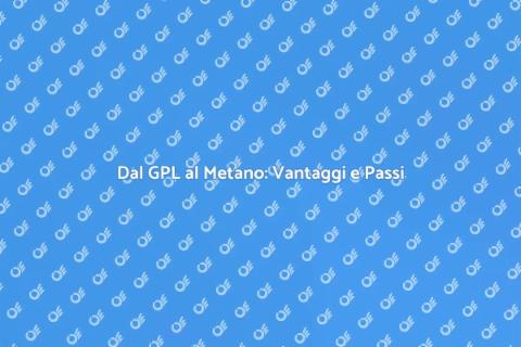 Passare dal GPL al Metano: Guida