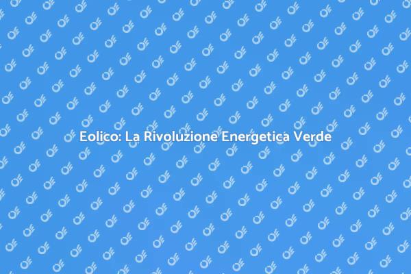 Eolico: Verso un Futuro Sostenibile