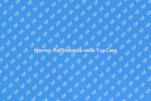 Eleganza e Funzionalità con il Marmo