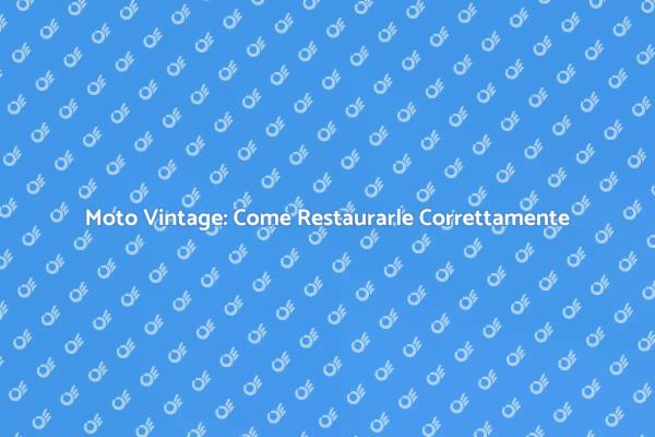 Ristrutturazione Moto Vintage: Guida Essenziale