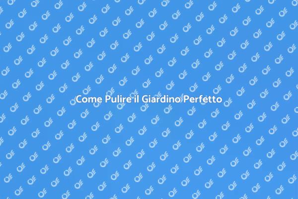 Pulizia Giardino: Suggerimenti Utili