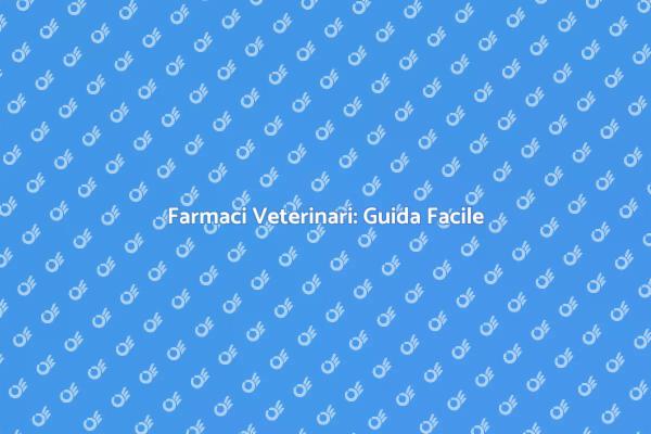 Guida all'Ottenimento di Farmaci Veterinari